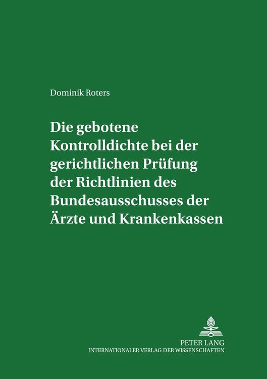 Produktbild: Die gebotene Kontrolldichte bei der gerichtlichen Pr&uuml;fung der Richtlinien des Bundesausschusses der &Auml;rzte und Krankenkassen