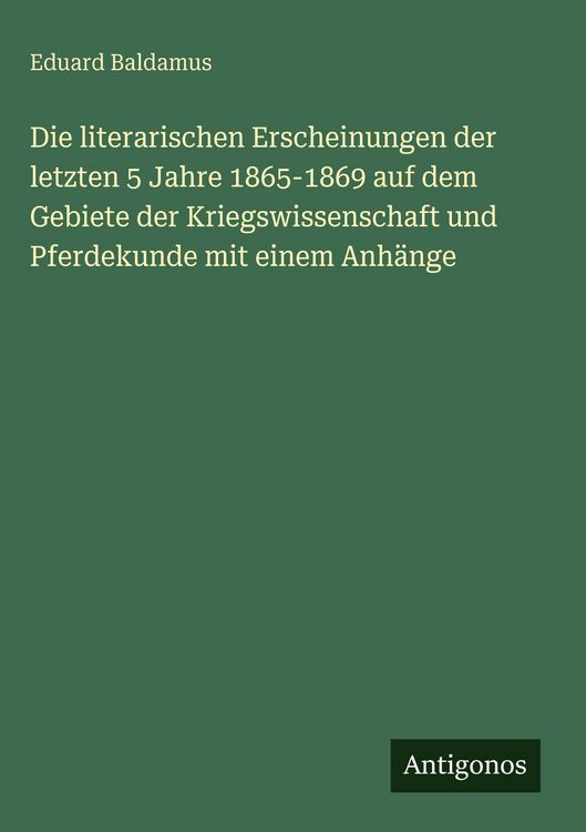 Produktbild: Die literarischen Erscheinungen der letzten 5 Jahre 1865-1869 auf dem Gebiete der Kriegswissenschaft und Pferdekunde mit einem Anh&auml;nge