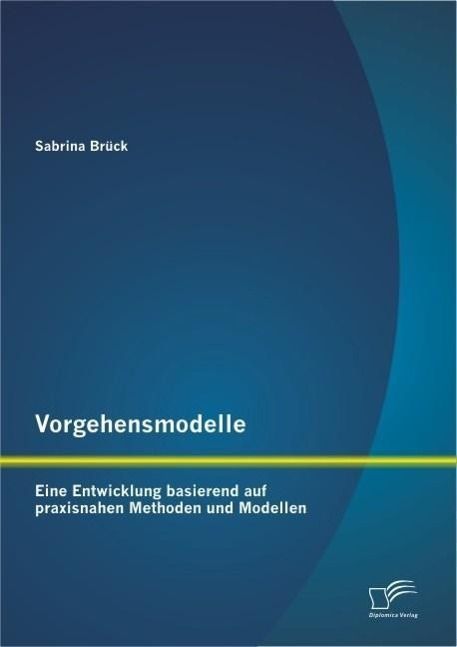 Produktbild: Vorgehensmodelle: Eine Entwicklung basierend auf praxisnahen Methoden und Modellen