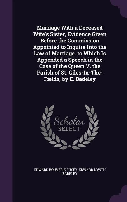 Produktbild: Marriage With a Deceased Wife's Sister, Evidence Given Before the Commission Appointed to Inquire Into the Law of Marriage. to Which Is Appended a Spe