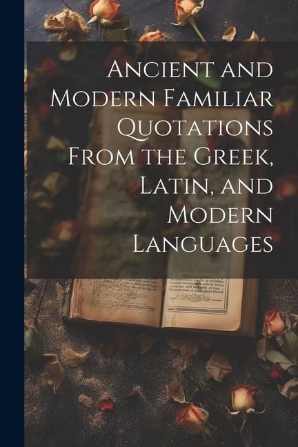 Produktbild: Ancient and Modern Familiar Quotations From the Greek, Latin, and Modern Languages