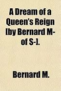 Produktbild: A Dream of a Queen's Reign [By Bernard M- Of S-].