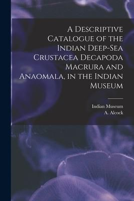 Produktbild: A Descriptive Catalogue of the Indian Deep-sea Crustacea Decapoda Macrura and Anaomala, in the Indian Museum