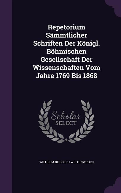 Produktbild: Repetorium S&auml;mmtlicher Schriften Der K&ouml;nigl. B&ouml;hmischen Gesellschaft Der Wissenschaften Vom Jahre 1769 Bis 1868