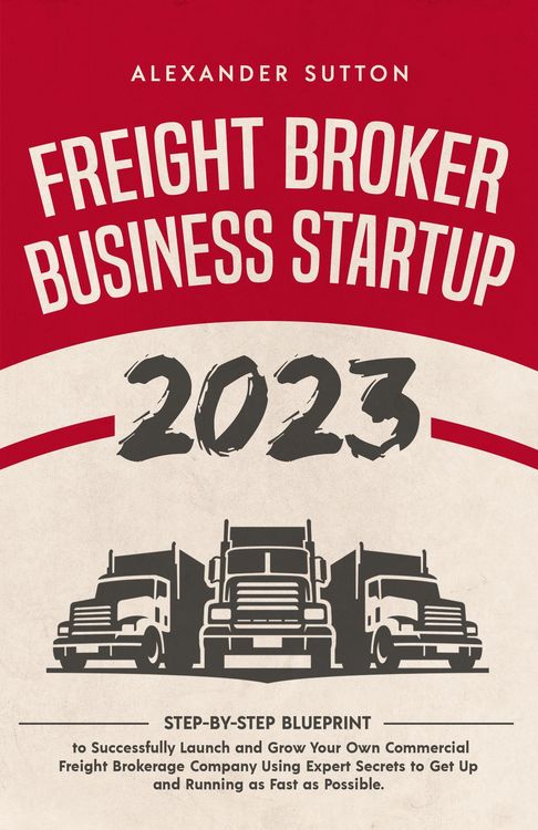Produktbild: Freight Broker Business Startup 2023: Step-by-Step Blueprint to Successfully Launch and Grow Your Own Commercial Freight Brokerage Company Using Exper