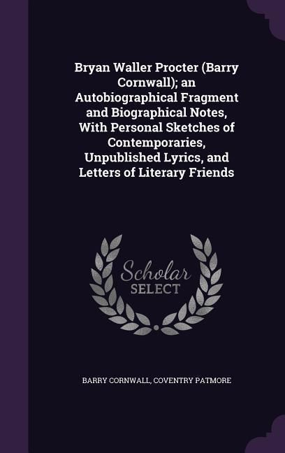 Produktbild: Bryan Waller Procter (Barry Cornwall); an Autobiographical Fragment and Biographical Notes, With Personal Sketches of Contemporaries, Unpublished Lyri