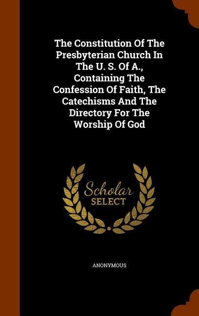 Produktbild: The Constitution Of The Presbyterian Church In The U. S. Of A., Containing The Confession Of Faith, The Catechisms And The Directory For The Worship O