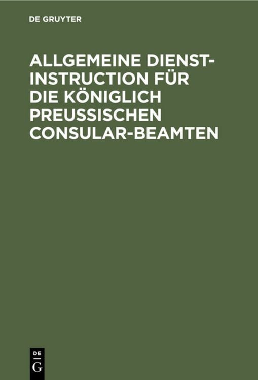 Produktbild: Allgemeine Dienst-Instruction f&uuml;r die K&ouml;niglich Preu&szlig;ischen Consular-Beamten