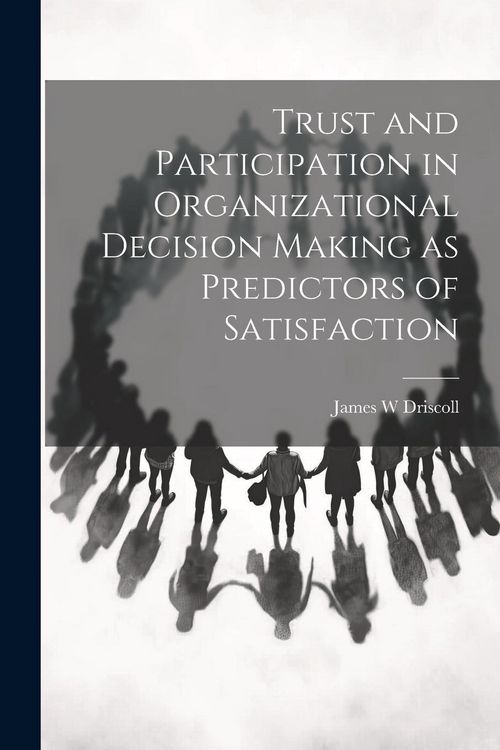 Produktbild: Trust and Participation in Organizational Decision Making as Predictors of Satisfaction