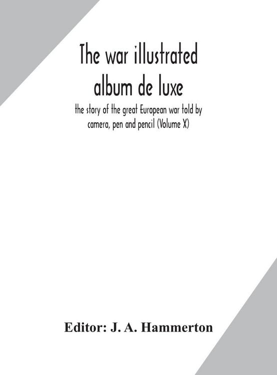 Produktbild: The War Illustrated Album De Luxe; The Story Of The Great European War Told By Camera, Pen And Pencil (Volume X)