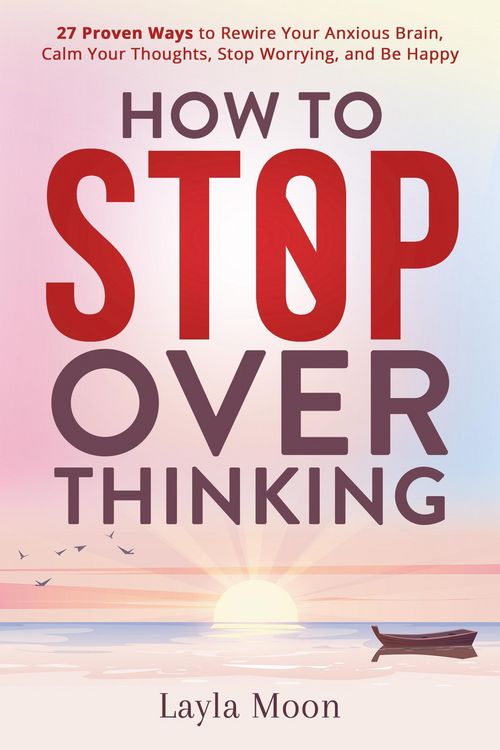 Produktbild: How to Stop Overthinking: 27 Proven Ways to Rewire Your Anxious Brain, Calm Your Thoughts, Stop Worrying, and Be Happy (Be Your Best Self, #1)