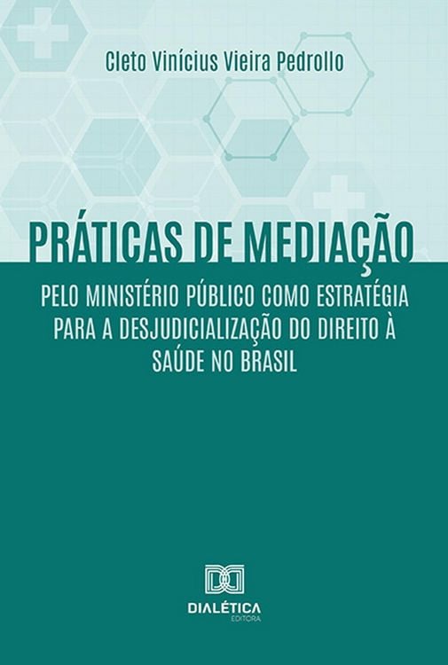 Produktbild: Pr&aacute;ticas de media&ccedil;&atilde;o pelo Minist&eacute;rio P&uacute;blico como estrat&eacute;gia para a desjudicializa&ccedil;&atilde;o do Direito &agrave; Sa&uacute;de no Brasil