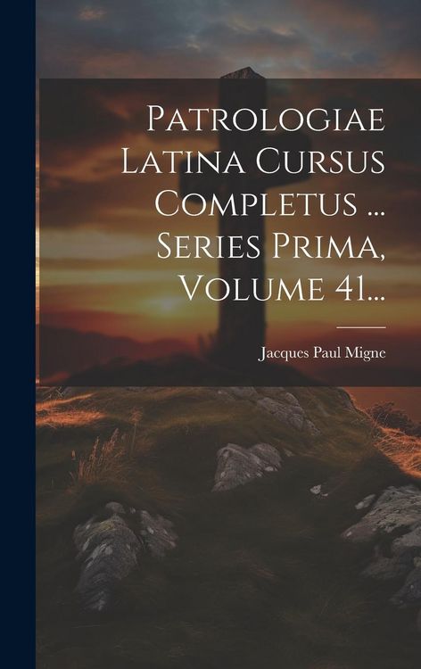 Produktbild: Patrologiae Latina Cursus Completus ... Series Prima, Volume 41...