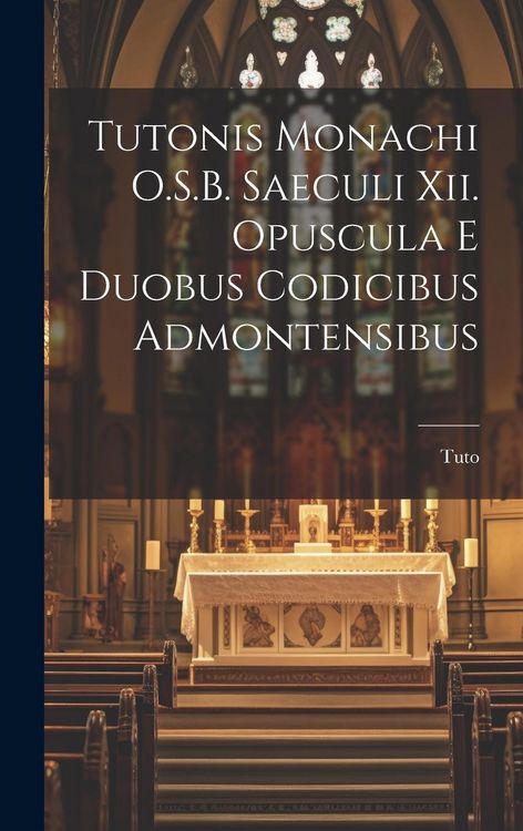 Produktbild: Tutonis Monachi O.S.B. Saeculi Xii. Opuscula E Duobus Codicibus Admontensibus
