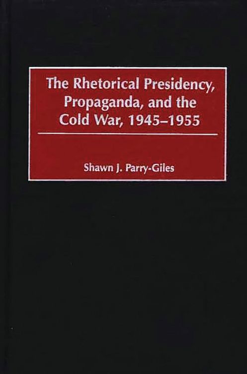 Produktbild: The Rhetorical Presidency, Propaganda, and the Cold War, 1945-1955