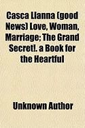 Produktbild: Casca Llanna (Good News) Love, Woman, Marriage; The Grand Secret!. a Book for the Heartful