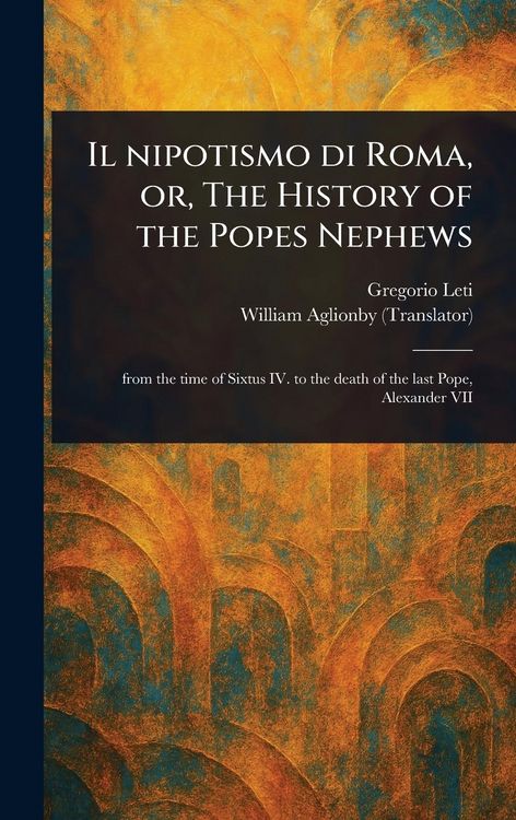 Produktbild: Il Nipotismo di Roma, or, The History of the Popes Nephews