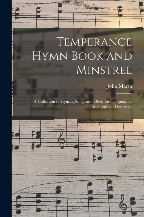 Produktbild: Temperance Hymn Book and Minstrel: a Collection of Hymns, Songs and Odes, for Temperance Meetings and Festivals.