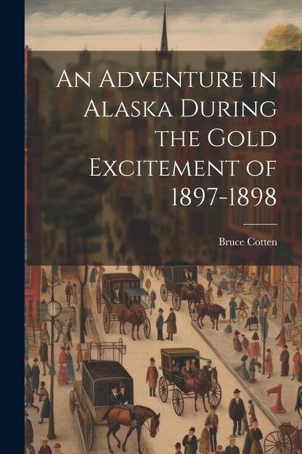 Produktbild: An Adventure in Alaska During the Gold Excitement of 1897-1898