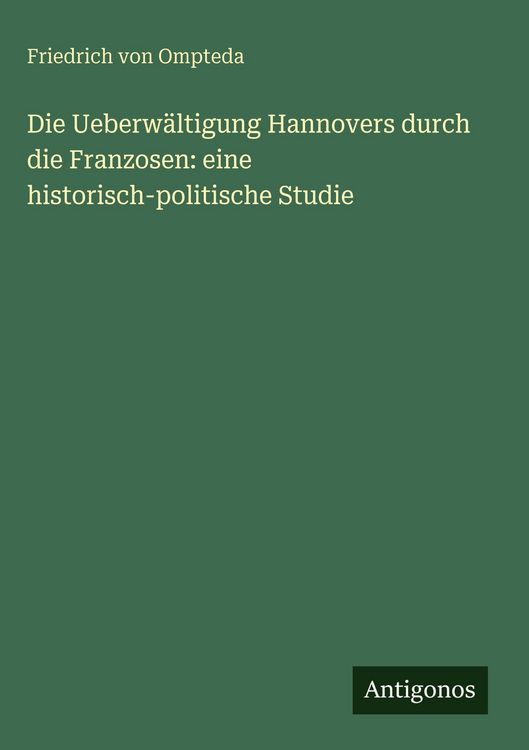 Produktbild: Die Ueberw&auml;ltigung Hannovers durch die Franzosen: eine historisch-politische Studie