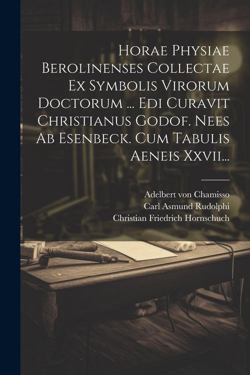 Produktbild: Horae Physiae Berolinenses Collectae Ex Symbolis Virorum Doctorum ... Edi Curavit Christianus Godof. Nees Ab Esenbeck. Cum Tabulis Aeneis Xxvii...
