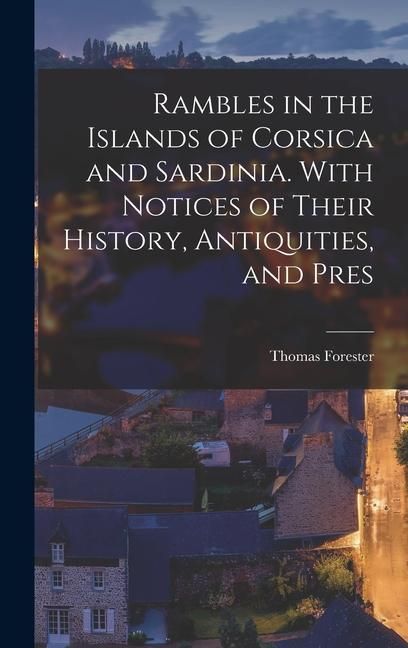 Produktbild: Rambles in the Islands of Corsica and Sardinia. With Notices of Their History, Antiquities, and Pres
