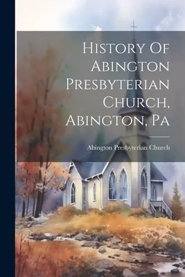 Produktbild: History Of Abington Presbyterian Church, Abington, Pa