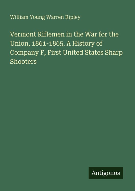 Produktbild: Vermont Riflemen in the War for the Union, 1861-1865. A History of Company F, First United States Sharp Shooters