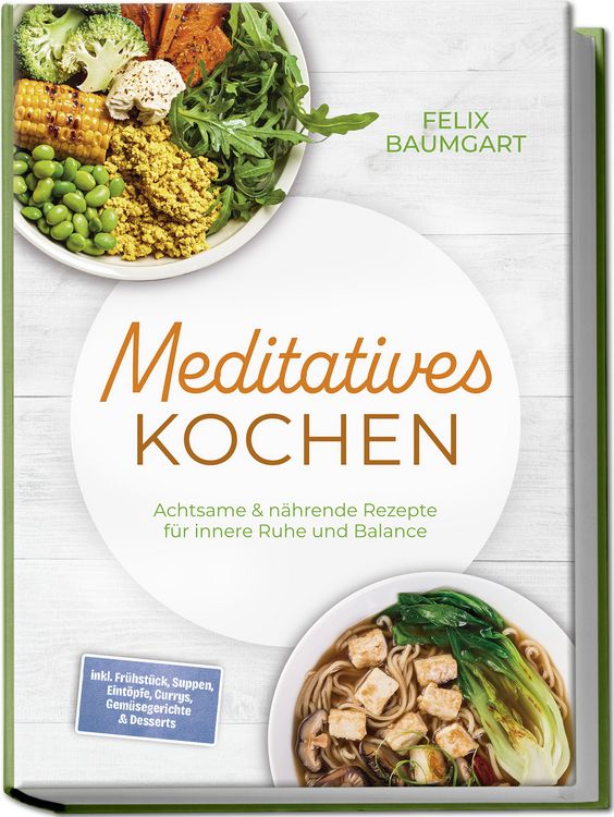 Produktbild: Meditatives Kochen: Achtsame & n&auml;hrende Rezepte f&uuml;r innere Ruhe und Balance &ndash; inkl. Fr&uuml;hst&uuml;ck, Suppen, Eint&ouml;pfe, Currys, Gem&uuml;segerichte & Desserts