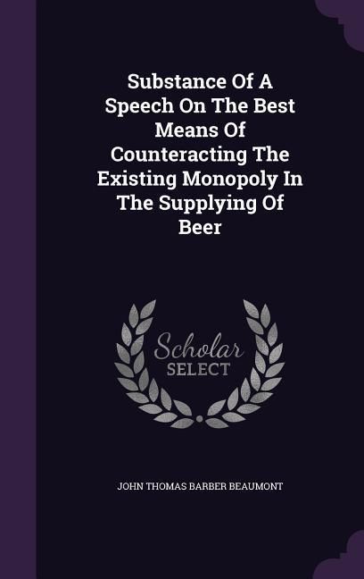 Produktbild: Substance Of A Speech On The Best Means Of Counteracting The Existing Monopoly In The Supplying Of Beer