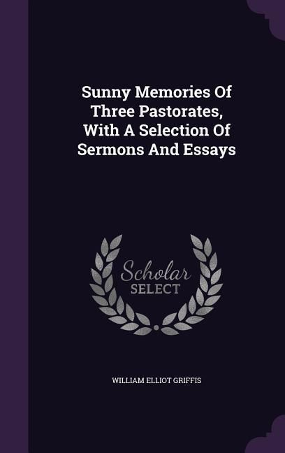 Produktbild: Sunny Memories Of Three Pastorates, With A Selection Of Sermons And Essays