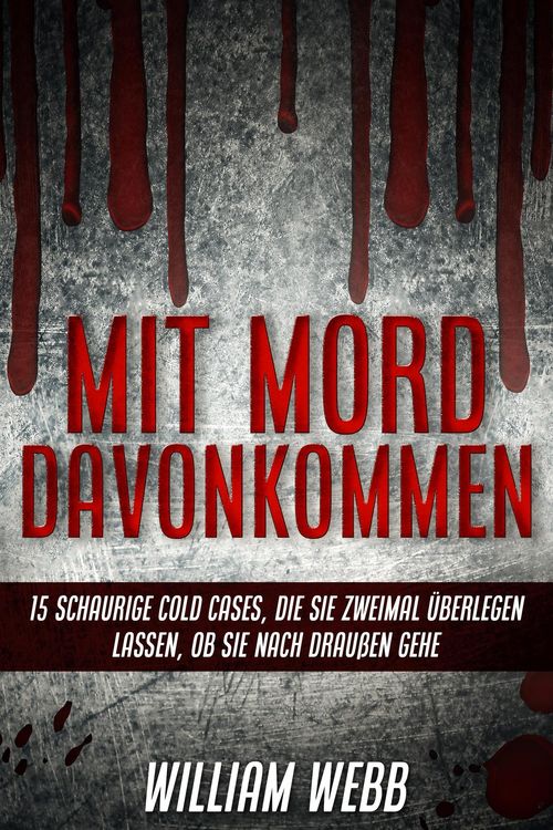 Produktbild: Mit Mord Davonkommen: 15 Schaurige Cold Cases, Die Sie Zweimal &Uuml;berlegen Lassen, Ob Sie Nach Drau&szlig;en Gehen