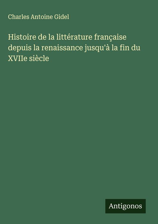 Produktbild: Histoire de la litt&eacute;rature fran&ccedil;aise depuis la renaissance jusqu'&agrave; la fin du XVIIe si&egrave;cle