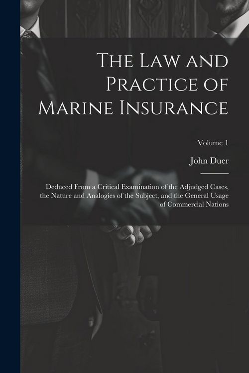 Produktbild: The Law and Practice of Marine Insurance: Deduced From a Critical Examination of the Adjudged Cases, the Nature and Analogies of the Subject, and the
