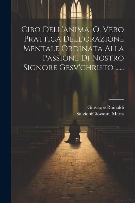 Produktbild: Cibo Dell'anima, O, Vero Prattica Dell'orazione Mentale Ordinata Alla Passione Di Nostro Signore Gesv'christo ......