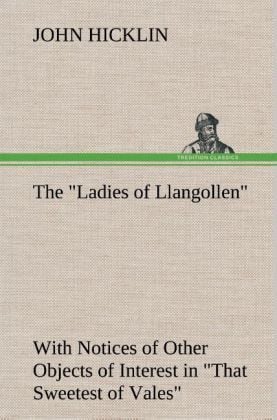 Produktbild: The "Ladies of Llangollen" as Sketched by Many Hands; with Notices of Other Objects of Interest in "That Sweetest of Vales"
