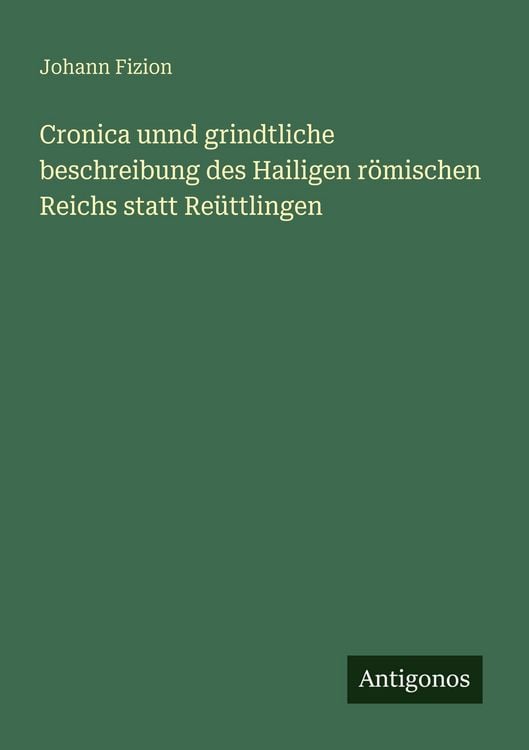 Produktbild: Cronica unnd grindtliche beschreibung des Hailigen r&ouml;mischen Reichs statt Re&uuml;ttlingen