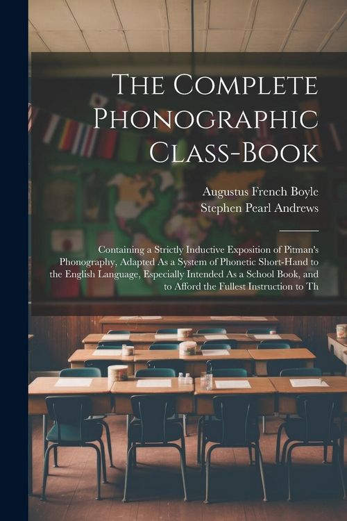 Produktbild: The Complete Phonographic Class-Book: Containing a Strictly Inductive Exposition of Pitman's Phonography, Adapted As a System of Phonetic Short-Hand t