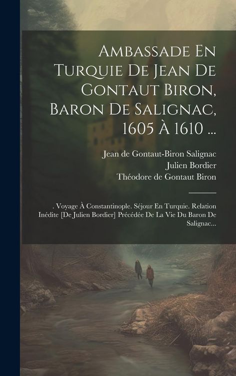 Produktbild: Ambassade En Turquie De Jean De Gontaut Biron, Baron De Salignac, 1605 &Agrave; 1610 ...: . Voyage &Agrave; Constantinople. S&eacute;jour En Turquie. Relation In&eacute;dite [de