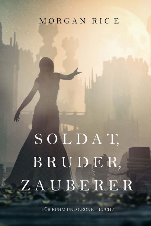 Bild vom Artikel Soldat, Bruder, Zauberer (Für Ruhm und Krone - Buch 5) vom Autor Morgan Rice