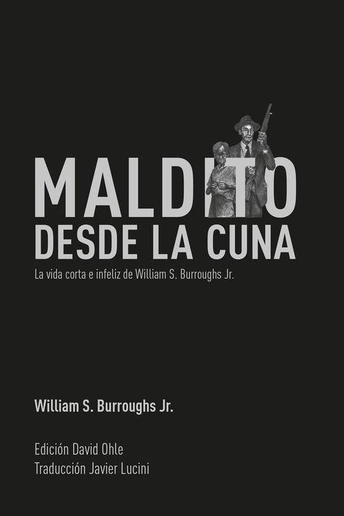 Produktbild: Maldito desde la cuna : la vida corta e infeliz de William S. Burroughs Jr.