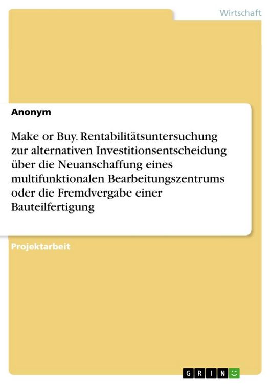Produktbild: Make or Buy. Rentabilit&auml;tsuntersuchung zur alternativen Investitionsentscheidung &uuml;ber die Neuanschaffung eines multifunktionalen Bearbeitungszentrums