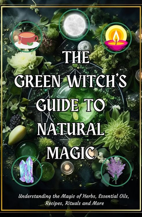Produktbild: The Green Witch's Guide to Natural Magic: Understanding the Magic of Herbs, Essential Oils, Recipes, Rituals and More