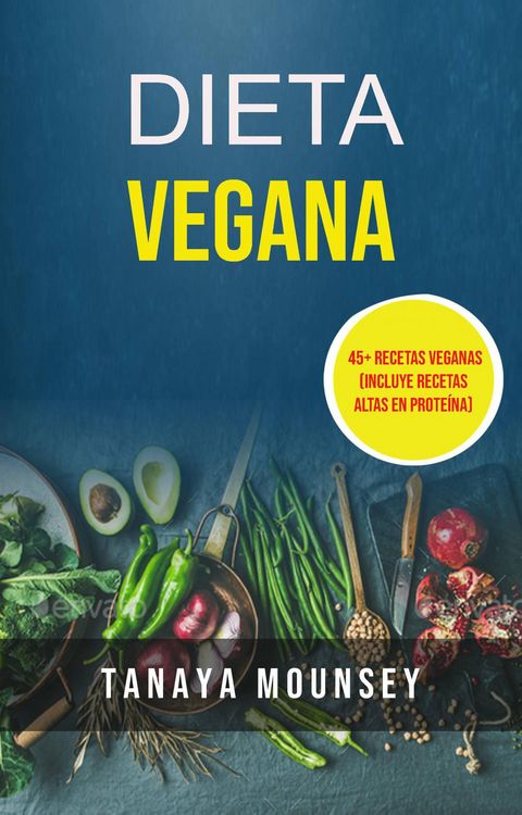 Produktbild: Dieta Vegana: 45+ Recetas Veganas (Incluye Recetas Altas En Prote&iacute;na)