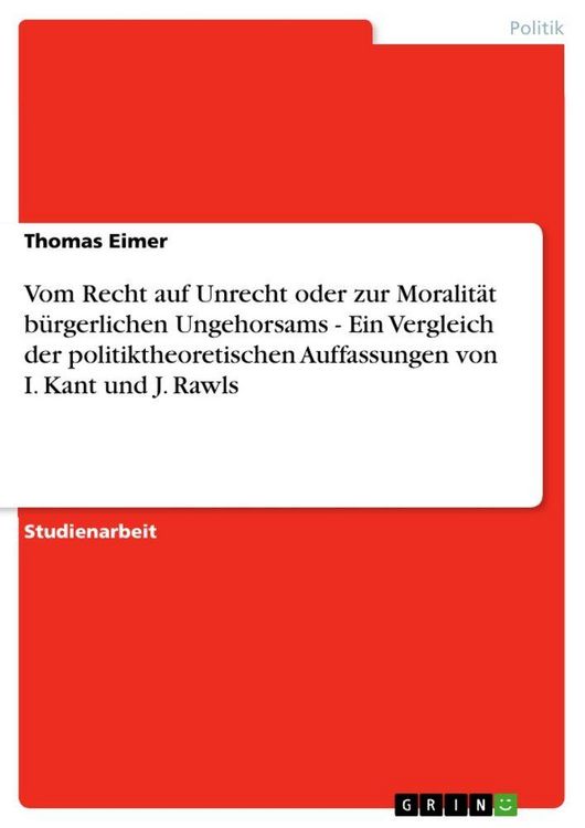Produktbild: Vom Recht auf Unrecht oder zur Moralit&auml;t b&uuml;rgerlichen Ungehorsams - Ein Vergleich der politiktheoretischen Auffassungen von I. Kant und J. Rawls