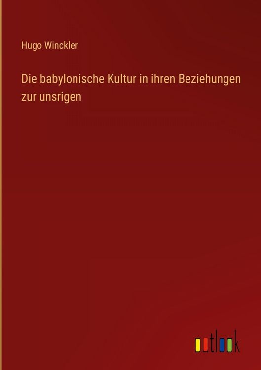 Produktbild: Die babylonische Kultur in ihren Beziehungen zur unsrigen