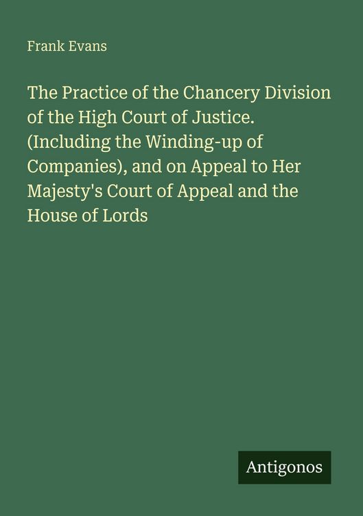 Produktbild: The Practice of the Chancery Division of the High Court of Justice. (Including the Winding-up of Companies), and on Appeal to Her Majesty's Court of A