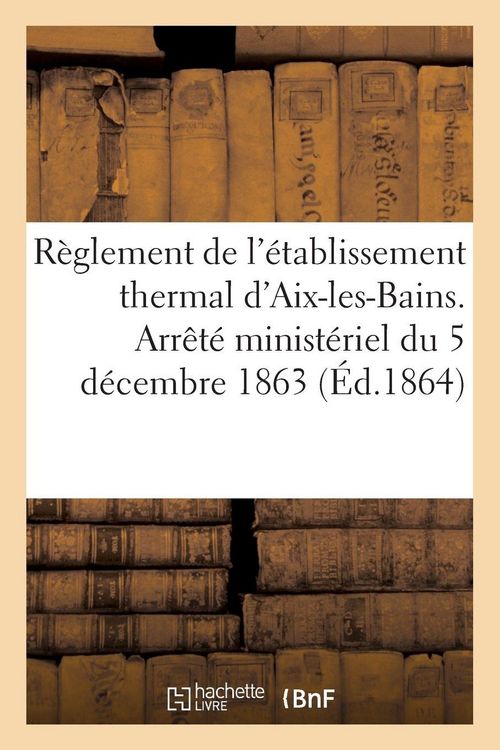 Produktbild: R&egrave;glement de l'&eacute;tablissement thermal d'Aix-les-Bains. Arr&ecirc;t&eacute; minist&eacute;riel du 5 d&eacute;cembre 1863