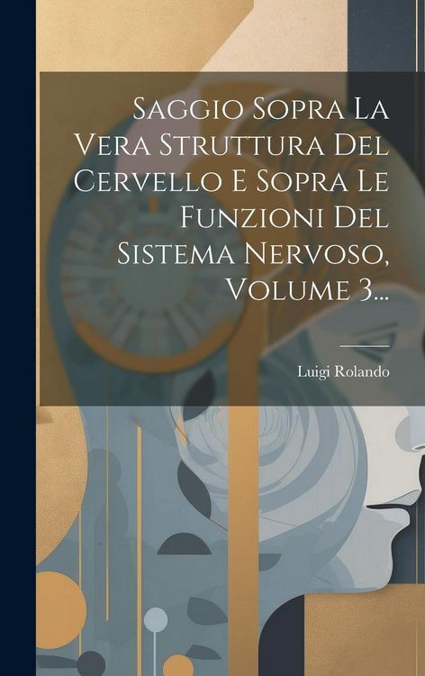 Produktbild: Saggio Sopra La Vera Struttura Del Cervello E Sopra Le Funzioni Del Sistema Nervoso, Volume 3...