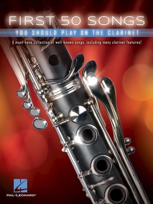 Produktbild: First 50 Songs You Should Play on the Clarinet Beginner to Intermediate Clarinet Sheet Music Songbook Popular Classics Movie Themes and Jazz Favorites for Students, Practice Recitals and Lessons